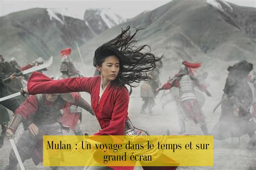Mulan : Un voyage dans le temps et sur grand écran