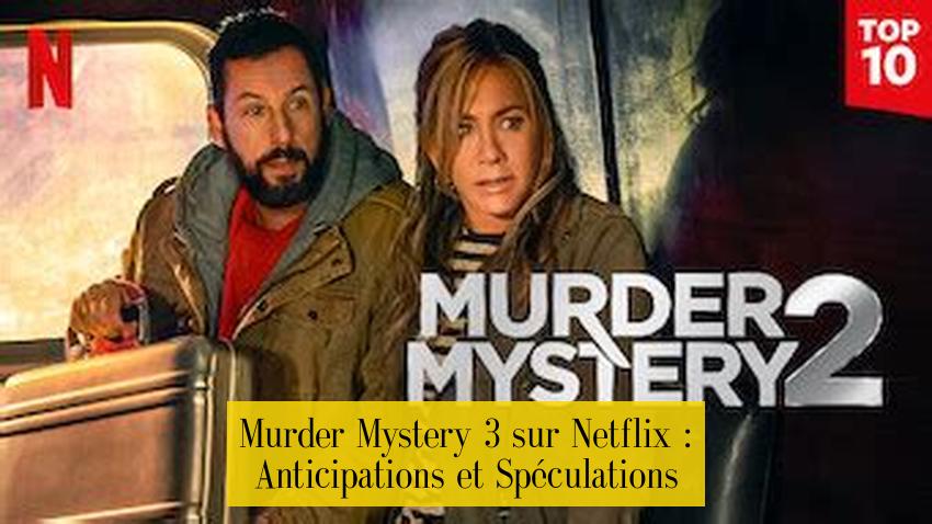 Murder Mystery 3 sur Netflix : Anticipations et Spéculations