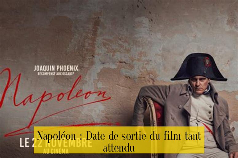 Napoléon : Date de sortie du film tant attendu