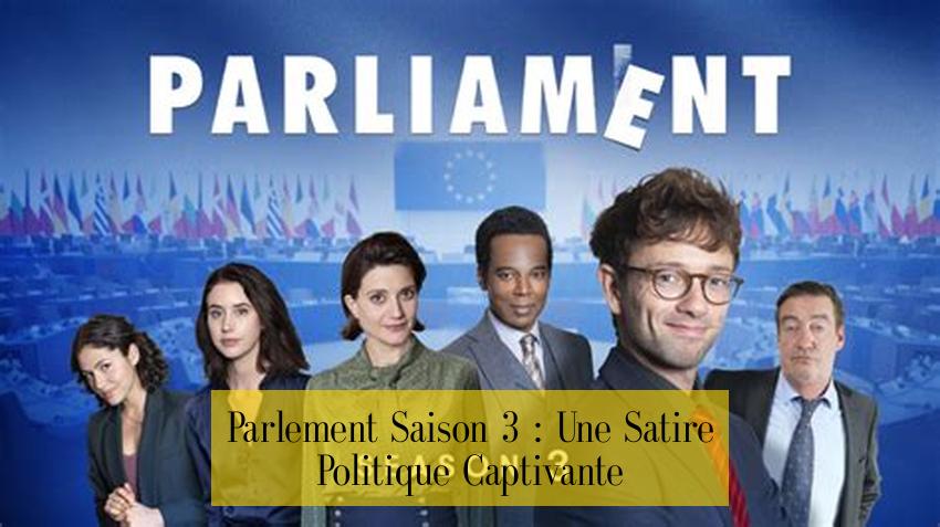 Parlement Saison 3 : Une Satire Politique Captivante