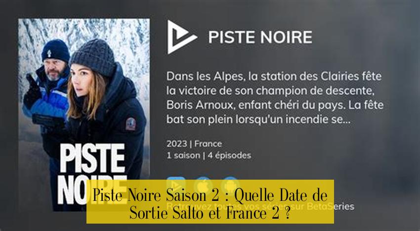 Piste Noire Saison 2 : Quelle Date de Sortie Salto et France 2 ?