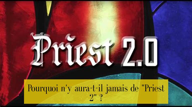 Pourquoi n'y aura-t-il jamais de "Priest 2" ?