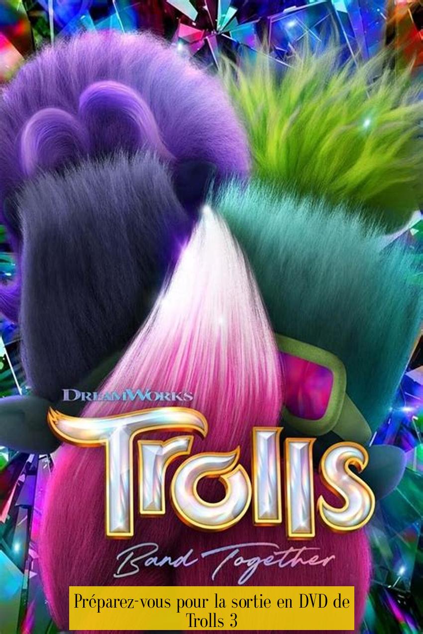Préparez-vous pour la sortie en DVD de Trolls 3