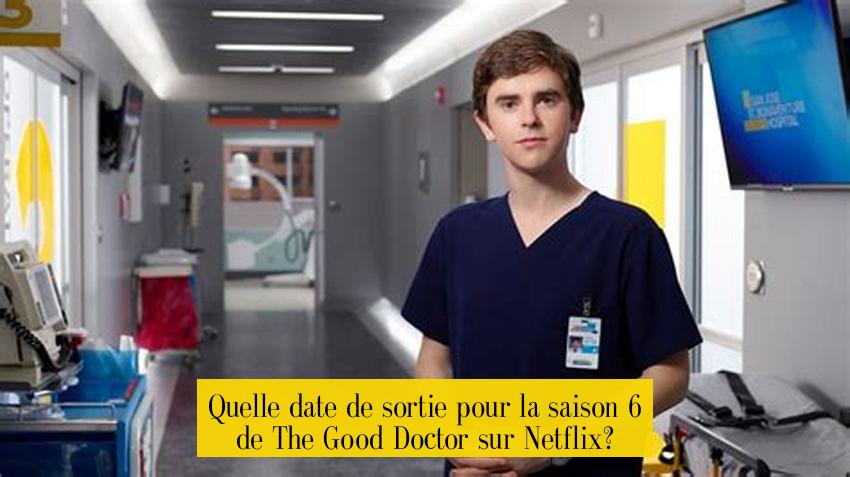 Quelle date de sortie pour la saison 6 de The Good Doctor sur Netflix?
