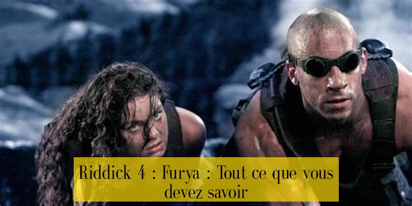 Riddick 4 : Furya : Tout ce que vous devez savoir