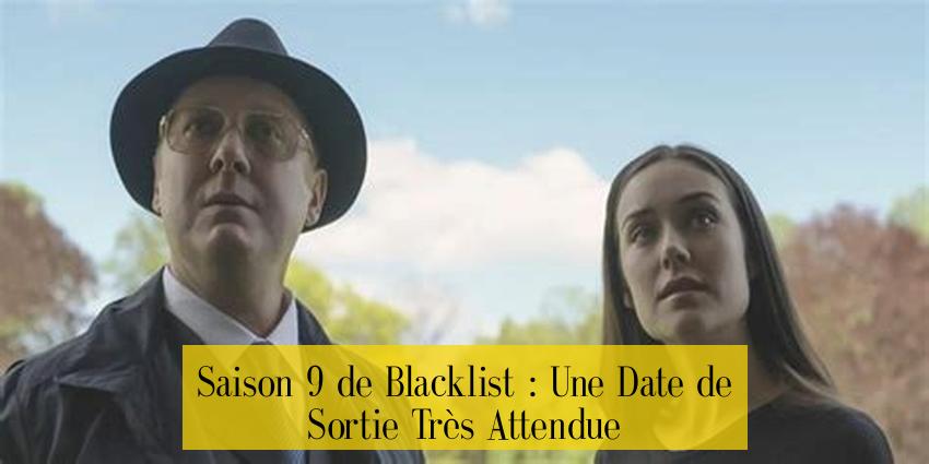 Saison 9 de Blacklist : Une Date de Sortie Très Attendue