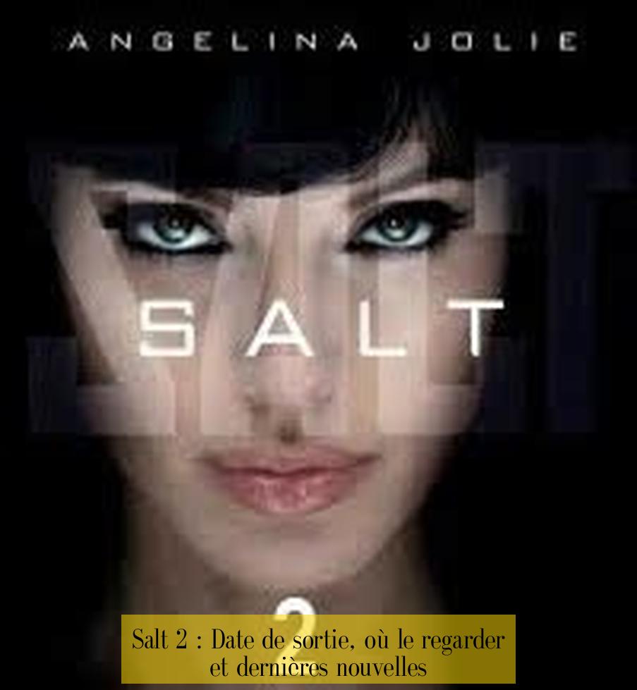 Salt 2 : Date de sortie, où le regarder et dernières nouvelles