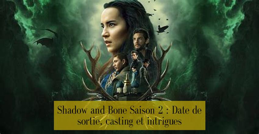 Shadow and Bone Saison 2 : Date de sortie, casting et intrigues