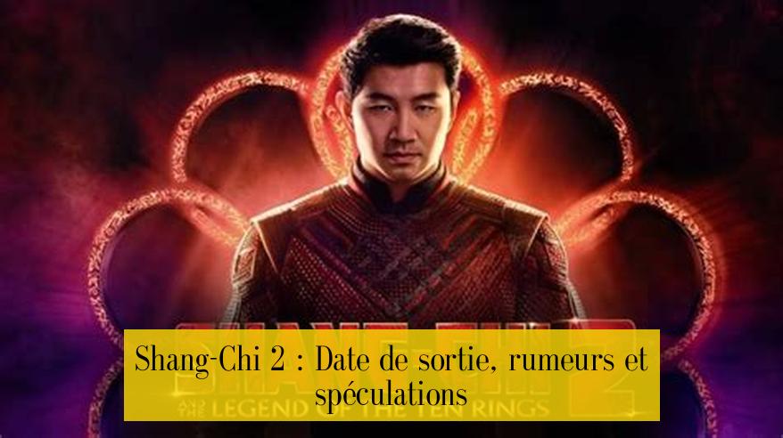 Shang-Chi 2 : Date de sortie, rumeurs et spéculations