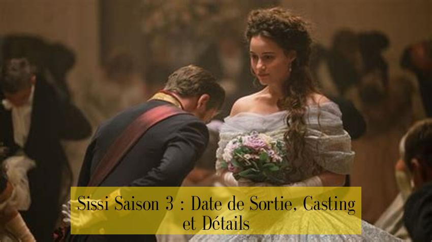 Sissi Saison 3 : Date de Sortie, Casting et Détails