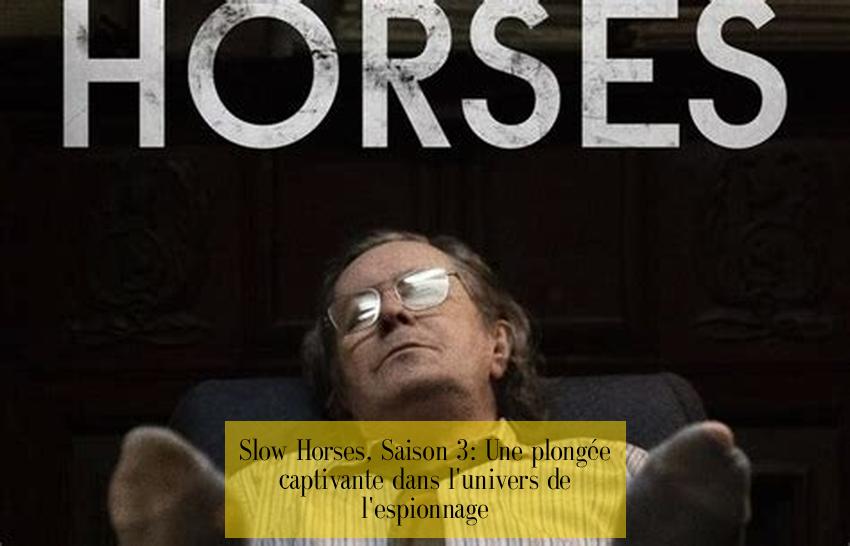 Slow Horses, Saison 3: Une plongée captivante dans l'univers de l'espionnage