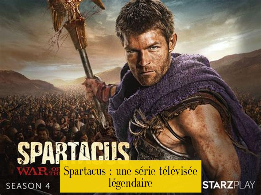 Spartacus : une série télévisée légendaire