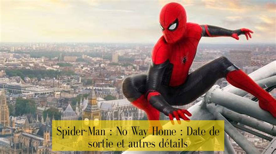 Spider-Man : No Way Home : Date de sortie et autres détails