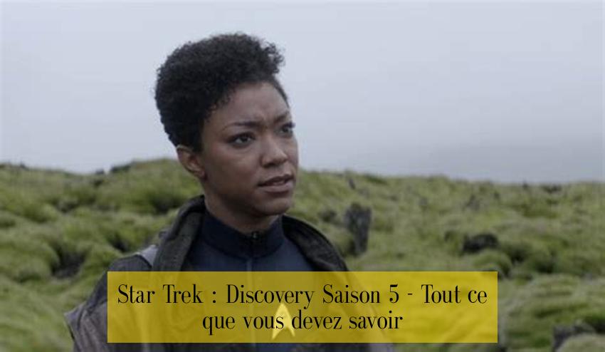 Star Trek : Discovery Saison 5 - Tout ce que vous devez savoir