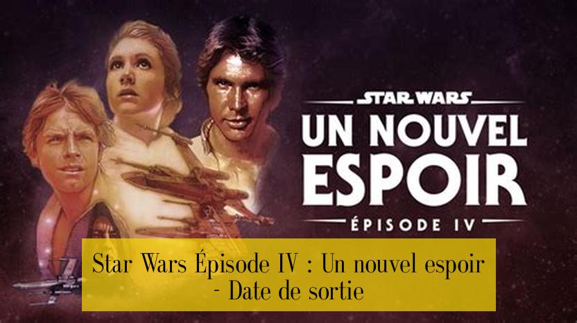 Star Wars Épisode IV : Un nouvel espoir - Date de sortie