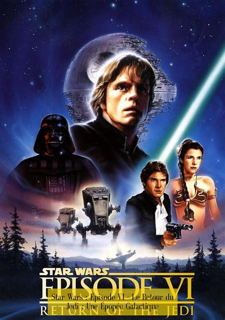 Star Wars : Épisode VI - Le Retour du Jedi : Une Épopée Galactique