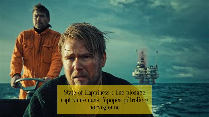 State of Happiness : Une plongée captivante dans l'épopée pétrolière norvégienne