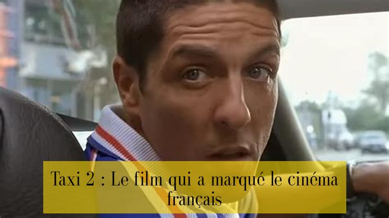 Taxi 2 : Le film qui a marqué le cinéma français