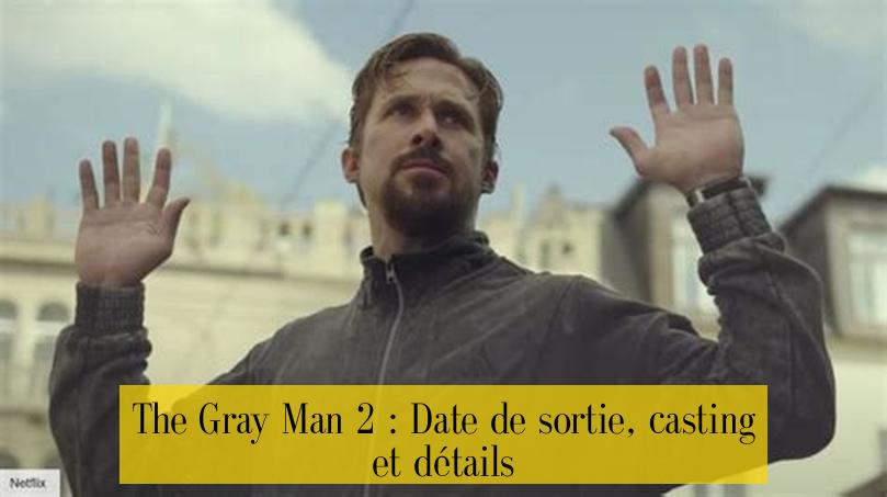 The Gray Man 2 : Date de sortie, casting et détails