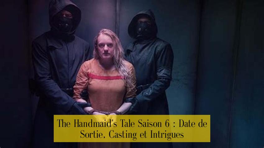 The Handmaid's Tale Saison 6 : Date de Sortie, Casting et Intrigues