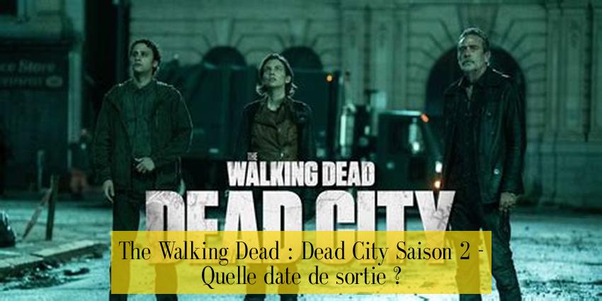 The Walking Dead : Dead City Saison 2 - Quelle date de sortie ?