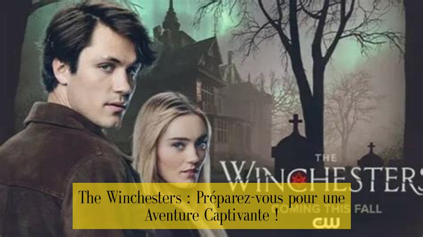 The Winchesters : Préparez-vous pour une Aventure Captivante !
