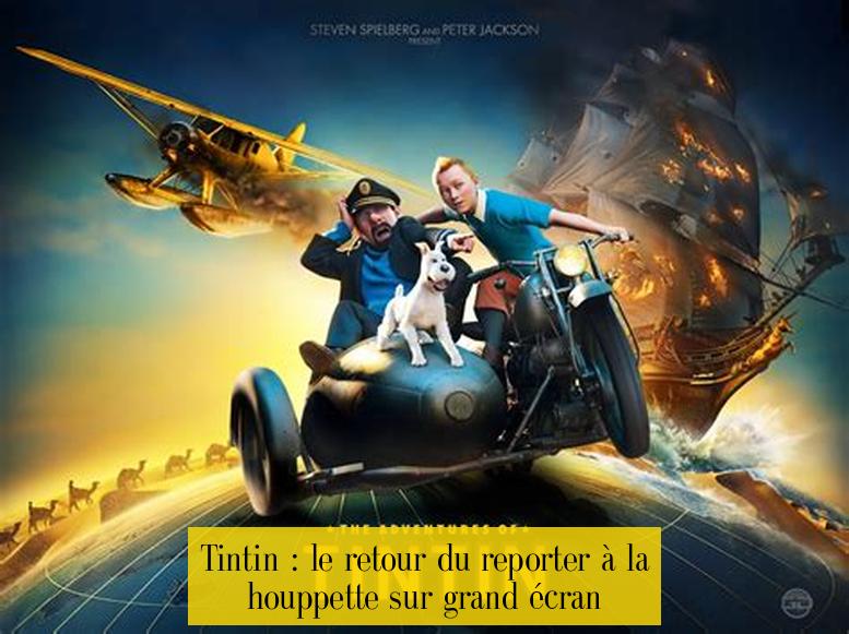 Tintin : le retour du reporter à la houppette sur grand écran