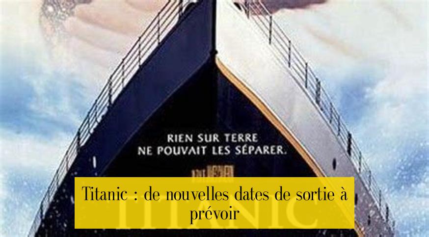 Titanic : de nouvelles dates de sortie à prévoir