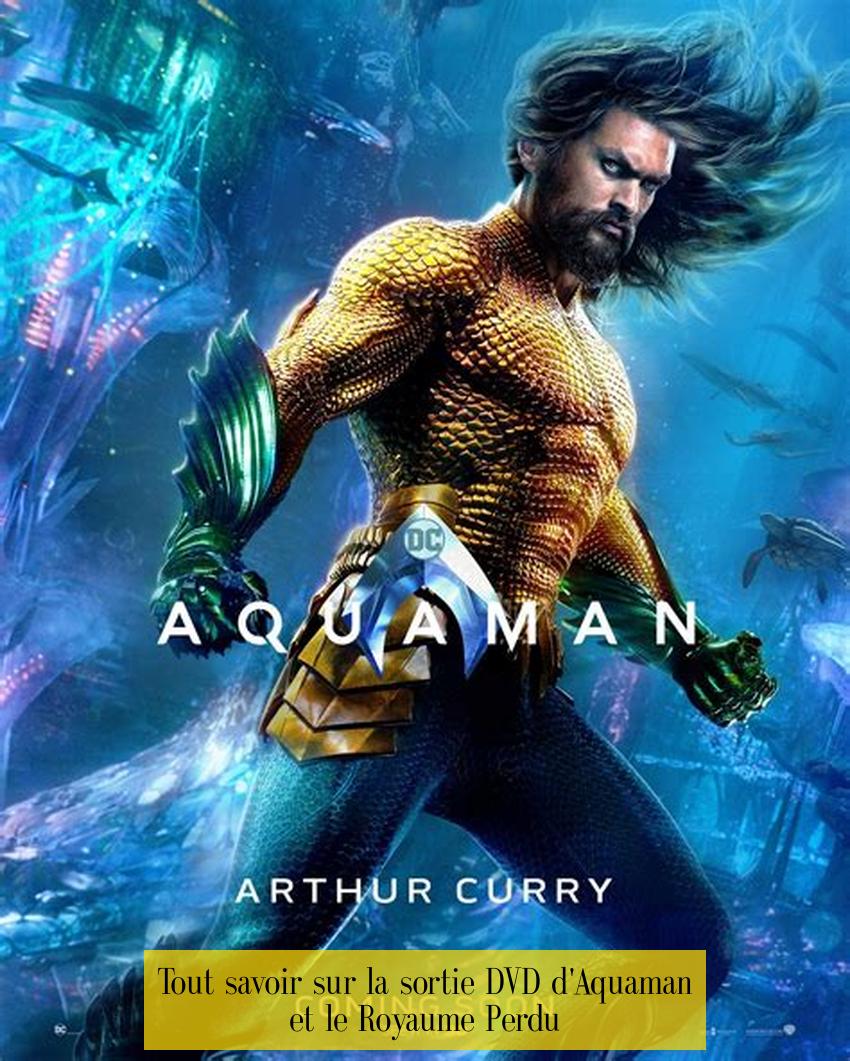 Tout savoir sur la sortie DVD d'Aquaman et le Royaume Perdu