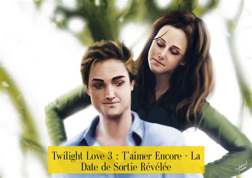Twilight Love 3 : T'aimer Encore - La Date de Sortie Révélée