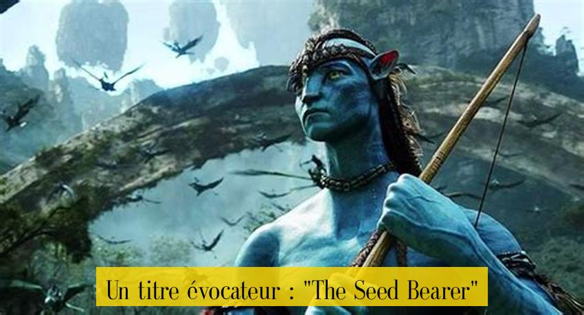 Un titre évocateur : "The Seed Bearer"