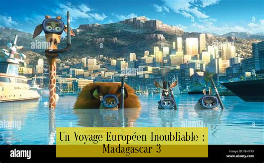 Un Voyage Européen Inoubliable : Madagascar 3
