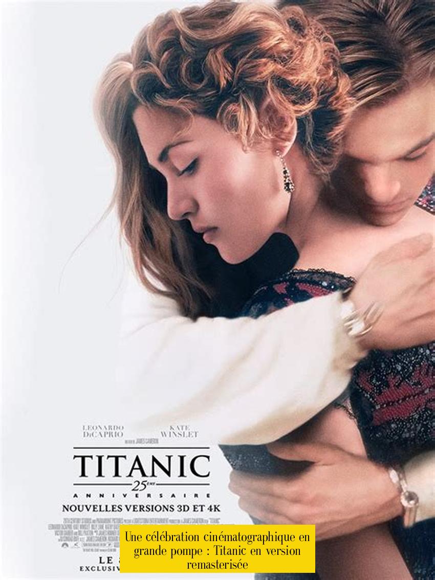 Une célébration cinématographique en grande pompe : Titanic en version remasterisée
