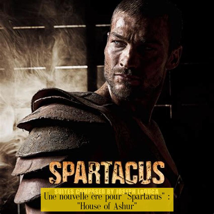 Une nouvelle ère pour "Spartacus" : "House of Ashur" 