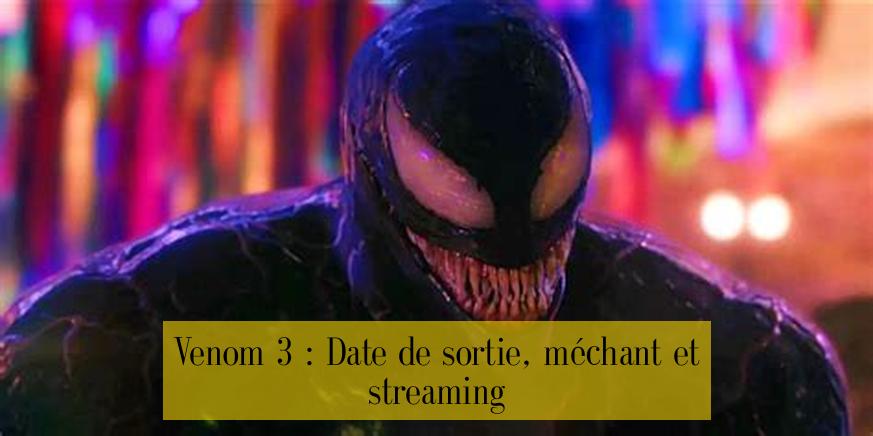Venom 3 : Date de sortie, méchant et streaming