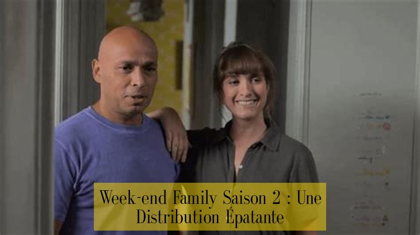 Week-end Family Saison 2 : Une Distribution Épatante