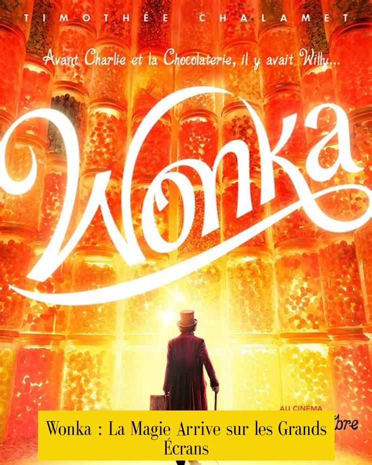 Wonka : La Magie Arrive sur les Grands Écrans