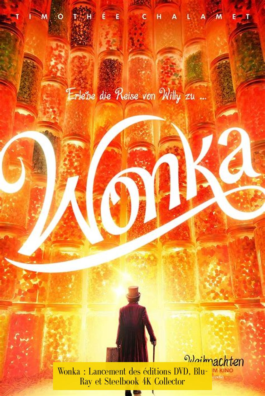 Wonka : Lancement des éditions DVD, Blu-Ray et Steelbook 4K Collector