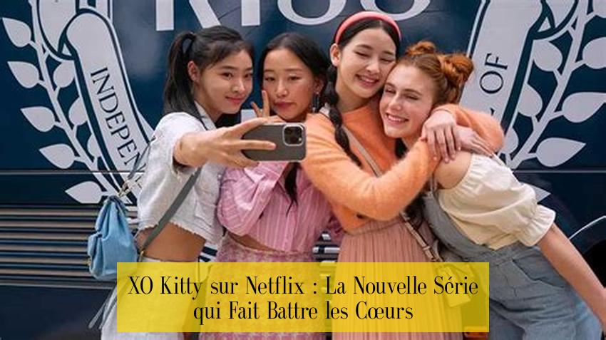 XO Kitty sur Netflix : La Nouvelle Série qui Fait Battre les Cœurs
