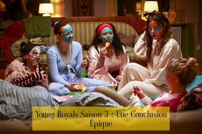 Young Royals Saison 3 : Une Conclusion Épique