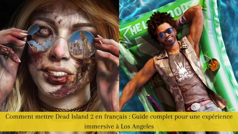 Comment mettre Dead Island 2 en français : Guide complet pour une expérience immersive à Los Angeles