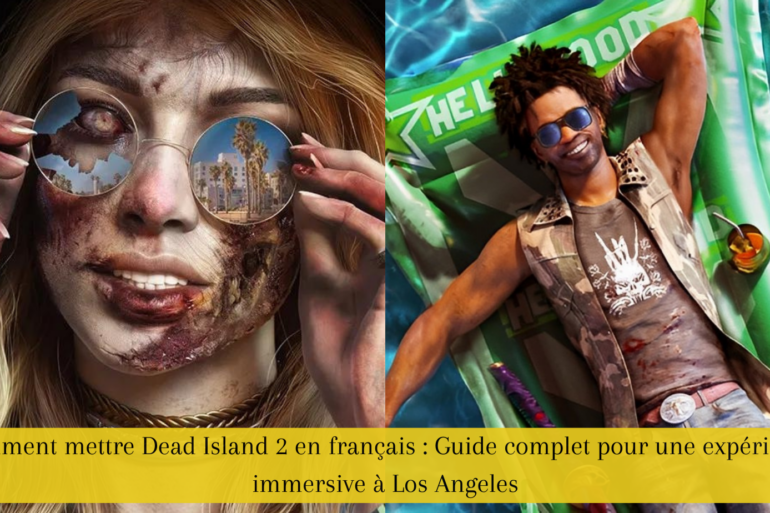 Comment mettre Dead Island 2 en français : Guide complet pour une expérience immersive à Los Angeles