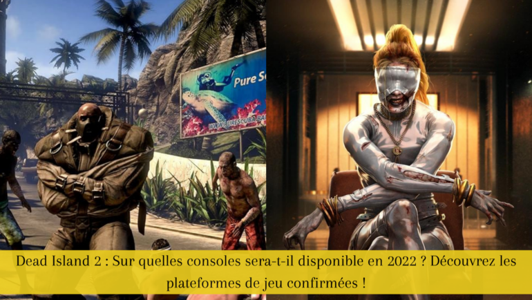 Dead Island 2 : Sur quelles consoles sera-t-il disponible en 2022 ? Découvrez les plateformes de jeu confirmées !
