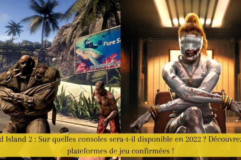 Dead Island 2 : Sur quelles consoles sera-t-il disponible en 2022 ? Découvrez les plateformes de jeu confirmées !