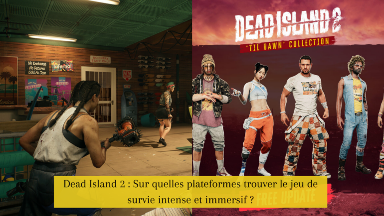 Dead Island 2 : Sur quelles plateformes trouver le jeu de survie intense et immersif ?