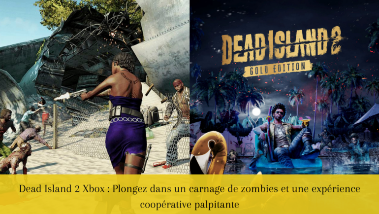 Dead Island 2 Xbox : Plongez dans un carnage de zombies et une expérience coopérative palpitante