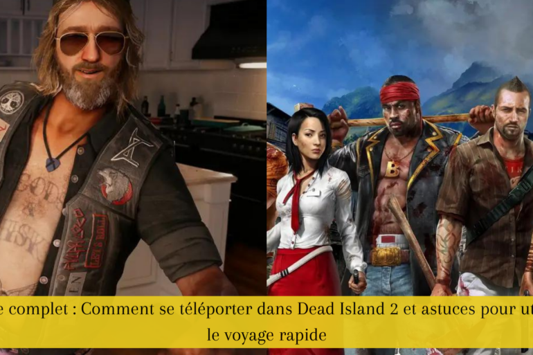 Guide complet : Comment se téléporter dans Dead Island 2 et astuces pour utiliser le voyage rapide