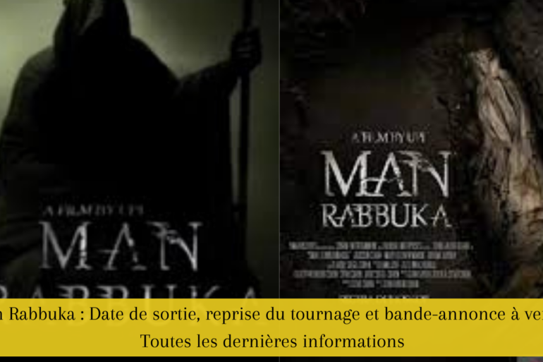 Man Rabbuka : Date de sortie, reprise du tournage et bande-annonce à venir - Toutes les dernières informations