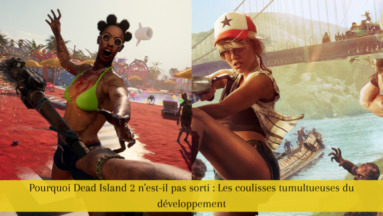 Pourquoi Dead Island 2 n'est-il pas sorti : Les coulisses tumultueuses du développement