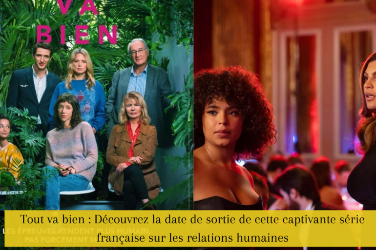 Tout va bien : Découvrez la date de sortie de cette captivante série française sur les relations humaines